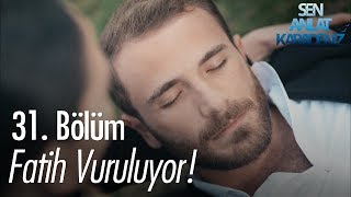 Fatih vuruluyor  Sen Anlat Karadeniz 31 Bölüm [upl. by Kurys103]