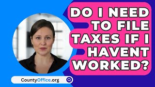 Do I Need to File Taxes If I Havent Worked  CountyOfficeorg [upl. by Canon]