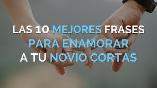 Las 10 Mejores Frases Bonitas Para Enamorar A Tu Novio Cortas [upl. by Ylrebmek225]