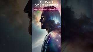 O LIVRO DOS ESPÍRITOS  SERES ORGÂNICOS E INORGÂNICOS  PERGUNTA 45 [upl. by Hershel799]