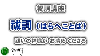 祓詞（はらへことば）｜伊邪那岐命が禊をしたときに化成した神々。ならびに、瀬織津比売神、速開都比売神、気吹戸主神、速佐須良比売神の神様が祓い清めてくれる。｜祝詞を奏上祝詞講座 [upl. by Anabal826]