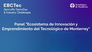 PANEL quotECOSISTEMA DE INNOVACIÓN Y EMPRENDIMIENTO DEL TECNOLÓGICO DE MONTERREYquot [upl. by Aenert]