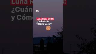 Luna Rosa 2024 ¿Cuándo es y dónde verla nmas shorts [upl. by Tillinger]