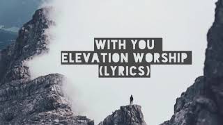 With You • Elevation Worship Lyrics [upl. by Housen]