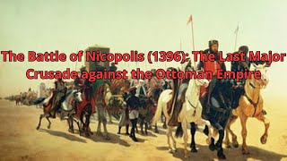 The Battle of Nicopolis 1396 The Last Major Crusade against the Ottoman Empire [upl. by Irret]