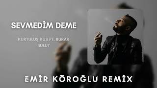 Kurtuluş Kuş amp Burak Bulut  Sevmedim Deme Emir Köroğlu Remix [upl. by Magulac403]