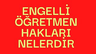 ENGELLİ ÖĞRETMEN HAKLARI NELERDİR [upl. by Pineda393]