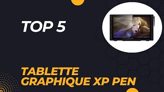 Top 5 Meilleure Tablette Graphique XP PEN 2024  Les 5 Tablette Graphique Modèles [upl. by Anemolihp]