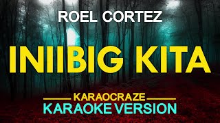 INIIBIG KITA  Roel Cortez KARAOKE Version [upl. by Aileahcim]