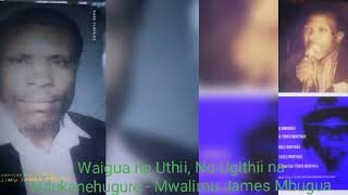 Waigua no Uthii No Ugithii na Ndukanehugure  Mwalimu James Mbugua [upl. by Anitsuj]