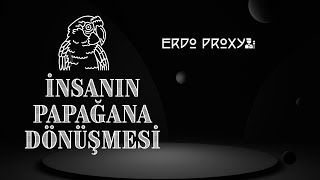 İnsanın Papağana Dönüşmesi  Erdo Proxy Podcast 1 Bölüm [upl. by Valer]