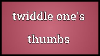 Twiddle ones thumbs Meaning [upl. by Amelus147]