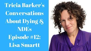 Tricia Barkers Conversations About Dying and NearDeath Experiences Episode 12 Lisa Smartt [upl. by Windsor]