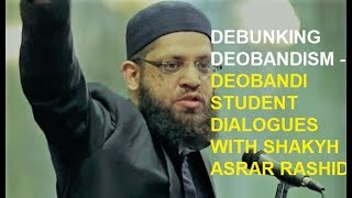 Deobandi Student dialogues with Shaykh Asrar Rashid  Debunking Deobandism  South Africa [upl. by Anihtyc]