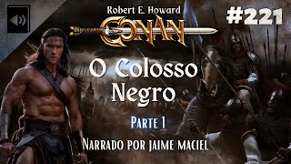 221  Audiolivro  Conan O Colosso Negro  Robert E Howard Parte 1 [upl. by Retla]