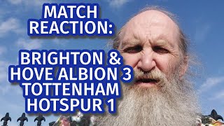 MATCH REACTION BRIGHTON amp HOVE ALBION 3 TOTTENHAM HOTSPUR 2 BONUS RANT AGAINST FAIRWEATHER FANS [upl. by Sulamith]