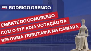 Embate do Congresso com o STF adia votação da Reforma Tributária na Câmara  Rodrigo Orengo [upl. by Prem724]