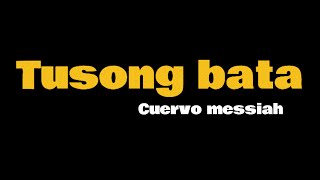 Tusong bata  Cuervo messiah Lyrics [upl. by Comethuauc]