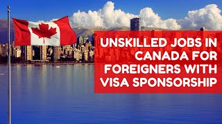 HOW TO GET UNSKILLED JOBS IN CANADA WITH VISA [upl. by Waylin53]