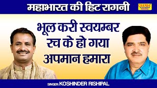 महाभारत की सुपरहिट रागनी  भूल करी स्वयम्बर रच के हो गया अपमान हमारा  Koshinder Rishipal Chanda [upl. by Asset518]