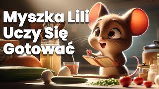 Myszka Lili Uczy Się Gotować 🐭  Bajka do słuchania dla dzieci bajka słuchowisko audiobook 🏡💖 [upl. by Farver603]