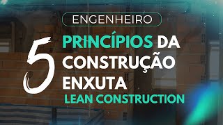 OS 5 PRINCIPIOS DA CONSTRUÇÃO ENXUTA LEAN CONSTRUCTION [upl. by Enitsyrhc]