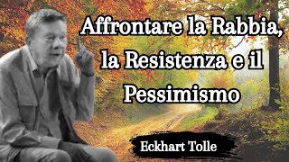 Eckhart Tolle Affrontare la Rabbia la Resistenza e il Pessimismo [upl. by Ahseem]