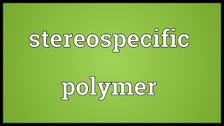 Stereospecific polymer Meaning [upl. by Arikahc85]