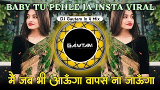 Main Jab Bhi Aaunga Wapas Na Jaunga  Baby Tu Pehle Ja Insta Viral  Dj Gautam In The Mix [upl. by Ical]