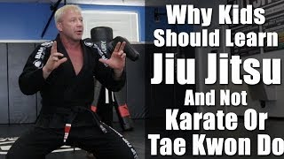 Why Kids Should Learn Jiu Jitsu And Not Karate Or Tae Kwon Do [upl. by Ecyor]