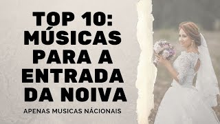 TOP 10  Músicas para ENTRADA DA NOIVA  nacionais [upl. by Myrlene523]