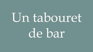 How to Pronounce Un tabouret de bar A bar stool Correctly in French [upl. by Meid281]