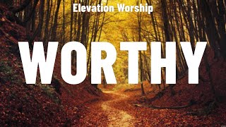 Elevation Worship  Worthy Lyrics Elevation Worship Phil Wickham Don Moen [upl. by Fee439]