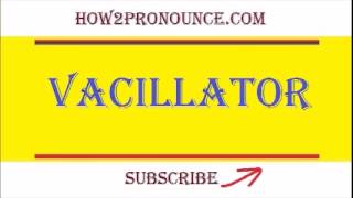 How To Pronounce VACILLATOR [upl. by Gurevich]