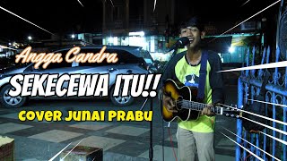 Sekecewa Itu  Angga Candra  Live Perform by Junai Prabu Pengamen Pecel Lele [upl. by Douglas]