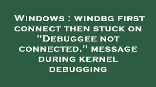 Windows  windbg first connect then stuck on quotDebuggee not connectedquot message during kernel debuggi [upl. by Puklich]