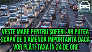 Veste mare pentru șoferi Ar putea scăpa de o amendă importantă dacă vor plăti taxa în 24 de ore [upl. by Yllom]