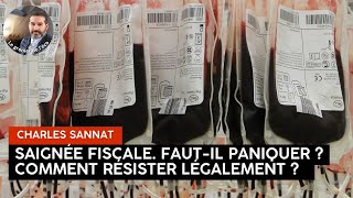 Saignée fiscale Fautil paniquer  Comment résister légalement Et pourquoi il faut résister [upl. by Ave]