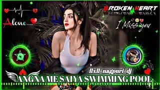 ANGNA ME SAIYA SWIMMING POOL  BHOJPURI SONG VIRAL SONG TAPA TAP  NAGPURI SONG REMIX DJ llxll [upl. by Aizti]