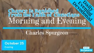 October 25 Evening Devotional  Chance Is Banished From the Faith of Christians  Charles Spurgeon [upl. by Anwahsad345]