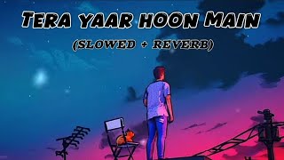 Tera Yaar Hoon Main SlowedReverb Arijit Singh Lofi Song [upl. by Enaitsirk]