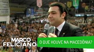 O QUE HOUVE NA MACEDÔNIA PASTOR MARCO FELICIANO [upl. by Morril]