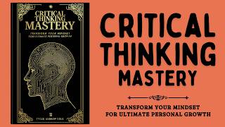 Critical Thinking Mastery Transform Your Mindset for Ultimate Personal Growth Audiobook [upl. by Ardra]