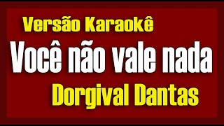 VOCÊ NÃO VALE NADA  DORGIVAL DANTAS  KARAOKÊ [upl. by Ardnasak]