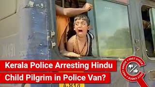 FACT CHECK Viral Video Shows Kerala Police Arresting Hindu Child Pilgrim in Police Van [upl. by Madalyn283]