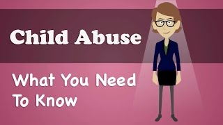 Child Abuse  What You Need To Know [upl. by Atneciv]