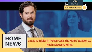 Lucas Is Edgier in When Calls the Heart Season 11 Kevin McGarry Hints [upl. by Ylen986]