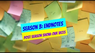 Season 3 Endnotes and Post Season Show Our Vices [upl. by Larena]