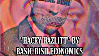 “Hacky Hazlitt” by Basic BISH Economics FULL TRACK MUSIC VIDEO  Uncensored [upl. by Haldis]