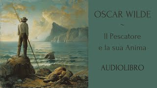 Il Pescatore e la sua Anima  Oscar Wilde  Audiolibro [upl. by Beulah59]